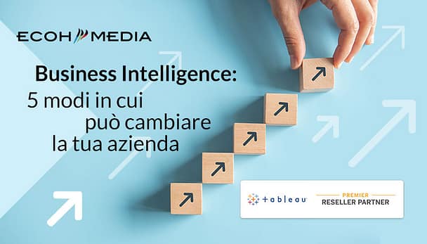 Business Intelligence: 5 modi in cui può cambiare la tua azienda